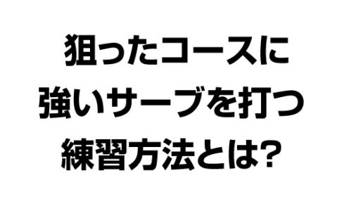 狙ったコースに強いサーブを打つ練習