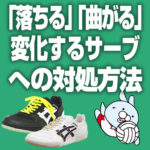 「落ちる」「曲がる」変化するサーブへの対処法