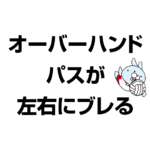 オーバーハンドパスが左右にぶれる