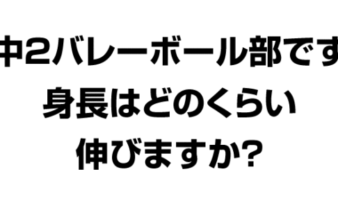中２バレーボール部です。身長はどのくらい伸びますか？