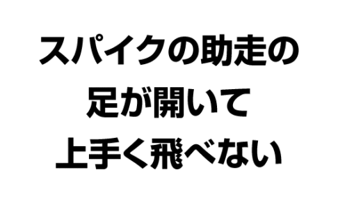 バレーボール スパイクの助走の足が開いて上手く飛べない
